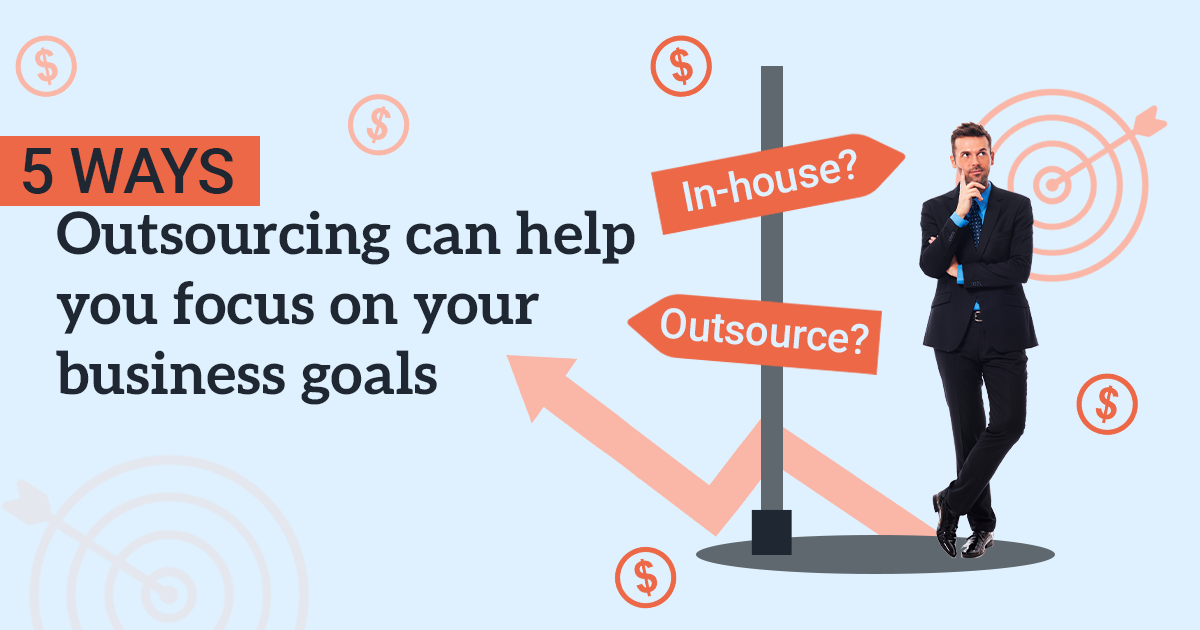 Improve Your Business Focus with These 5 Outsourcing Tips