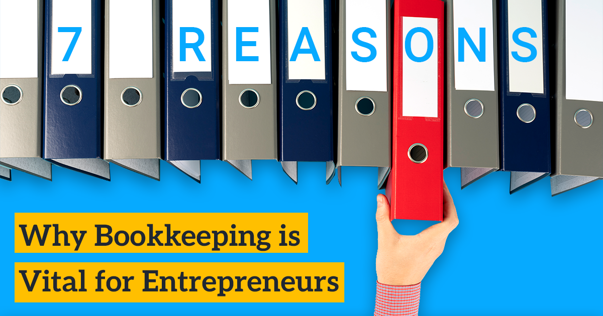 7 Essential Reasons Entrepreneurs Need Bookkeeping
